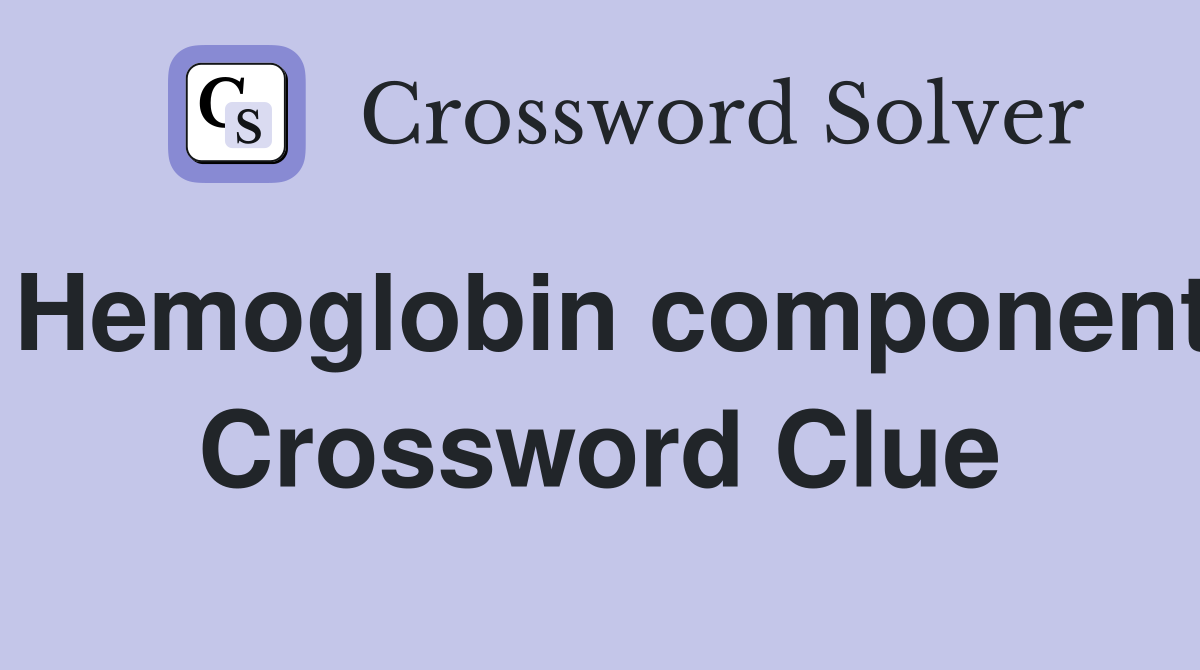 Hemoglobin component Crossword Clue Answers Crossword Solver
